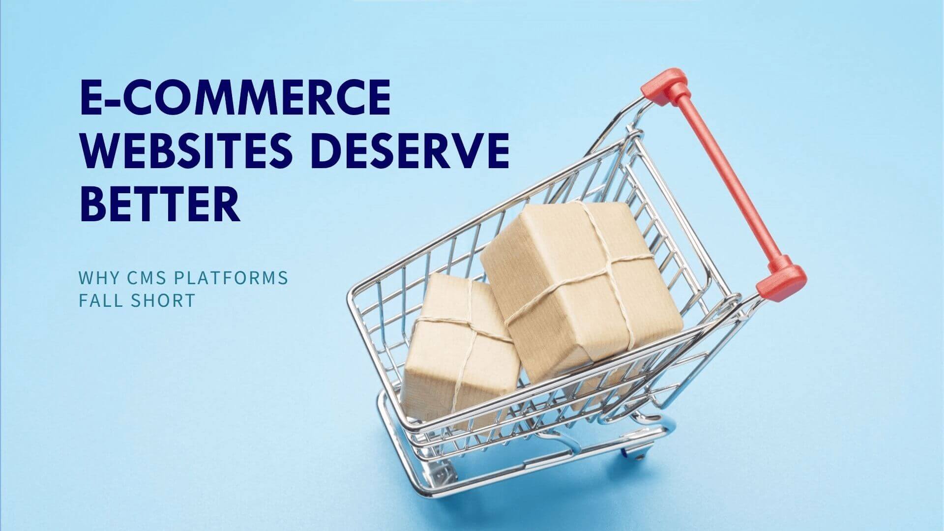 Why CMS Platforms Are Not the Best Choice for E-Commerce
