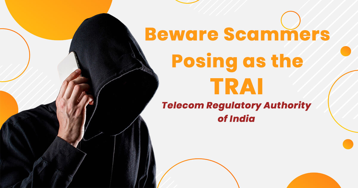 Beware of Scammers Posing as the Telecom Regulatory Authority of India (TRAI)